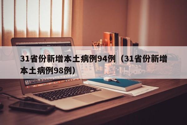 31省份新增本土病例94例（31省份新增本土病例98例）