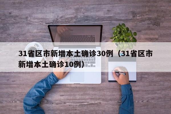 31省区市新增本土确诊30例（31省区市新增本土确诊10例）