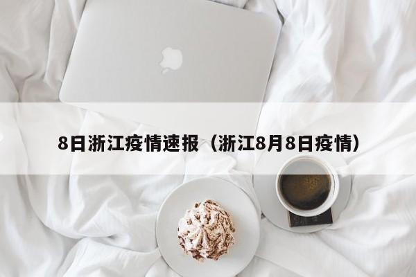 8日浙江疫情速报（浙江8月8日疫情）