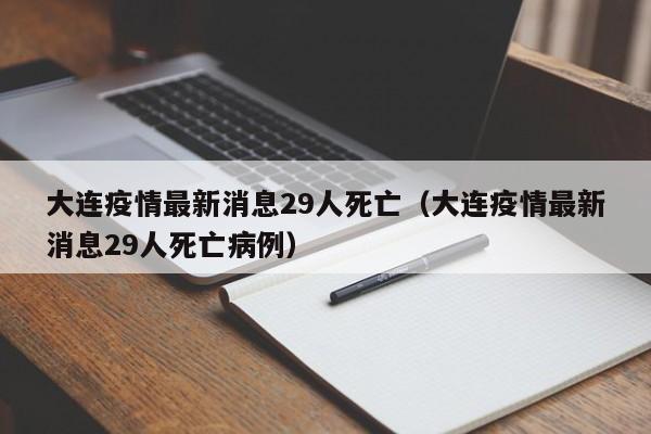 大连疫情最新消息29人死亡（大连疫情最新消息29人死亡病例）