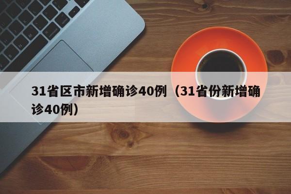 31省区市新增确诊40例（31省份新增确诊40例）
