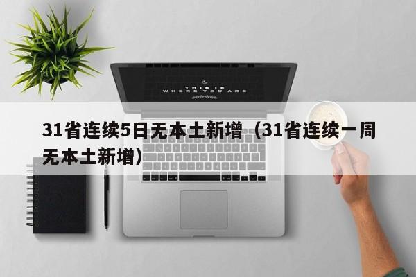 31省连续5日无本土新增（31省连续一周无本土新增）