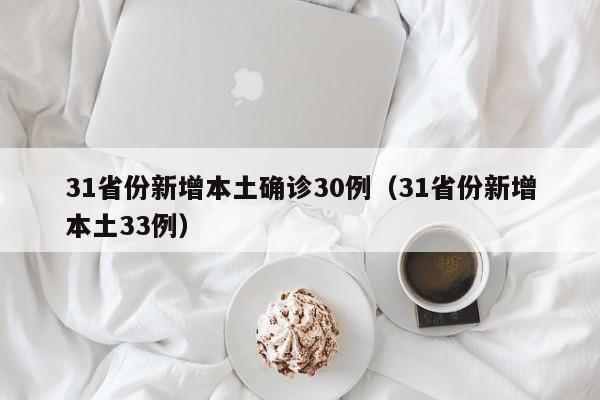 31省份新增本土确诊30例（31省份新增本土33例）