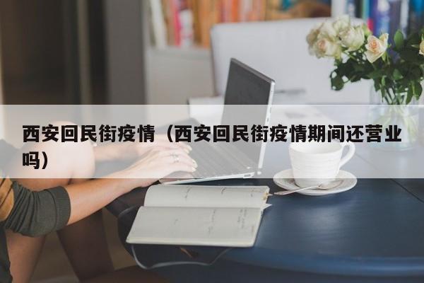 西安回民街疫情（西安回民街疫情期间还营业吗）