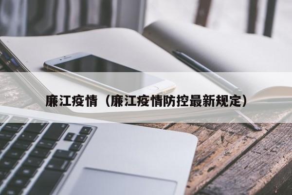 廉江疫情（廉江疫情防控最新规定）