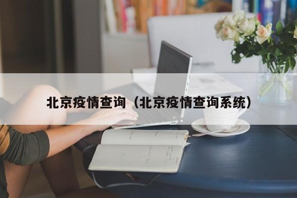 北京疫情查询（北京疫情查询系统）