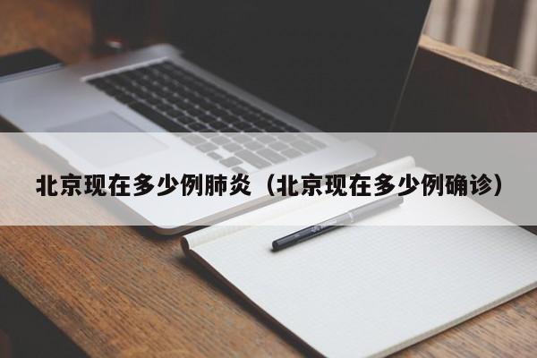北京现在多少例肺炎（北京现在多少例确诊）