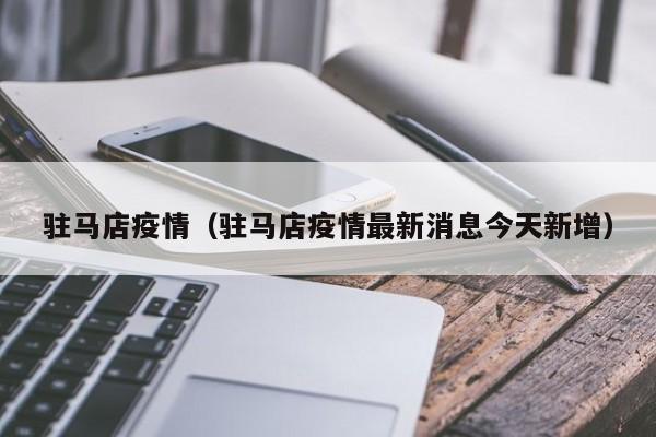 驻马店疫情（驻马店疫情最新消息今天新增）