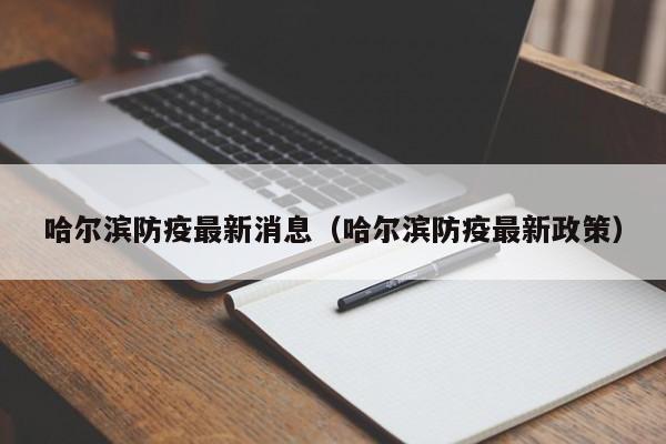 哈尔滨防疫最新消息（哈尔滨防疫最新政策）
