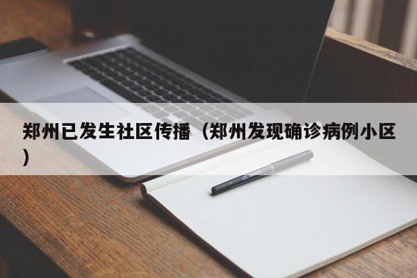 郑州已发生社区传播（郑州发现确诊病例小区）