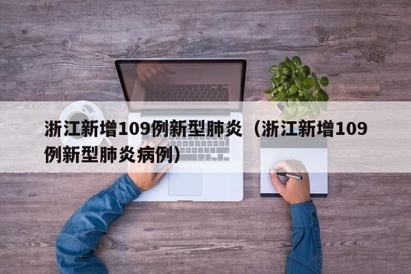 浙江新增109例新型肺炎（浙江新增109例新型肺炎病例）