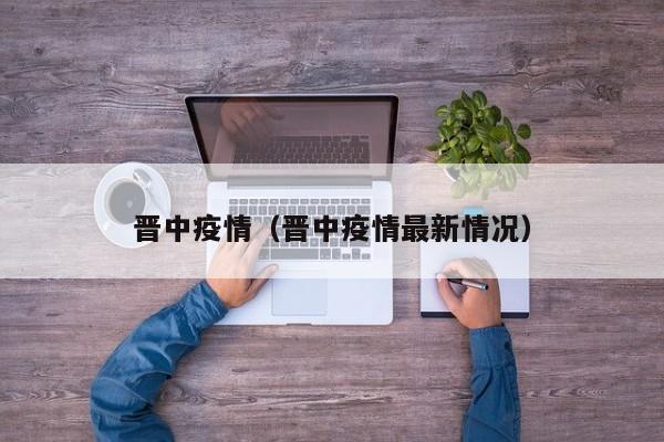 晋中疫情（晋中疫情最新情况）