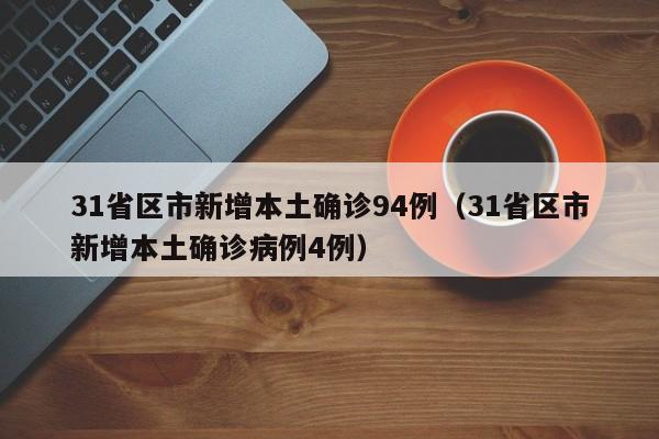 31省区市新增本土确诊94例（31省区市新增本土确诊病例4例）