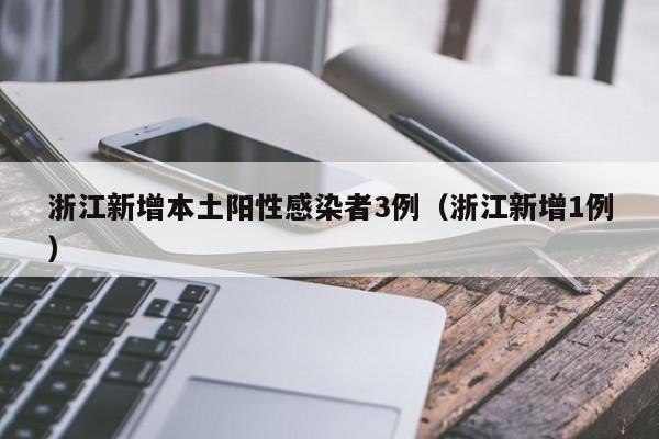 浙江新增本土阳性感染者3例（浙江新增1例）
