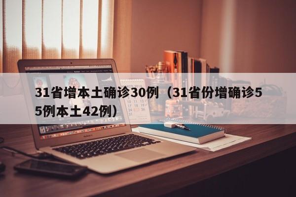 31省增本土确诊30例（31省份增确诊55例本土42例）