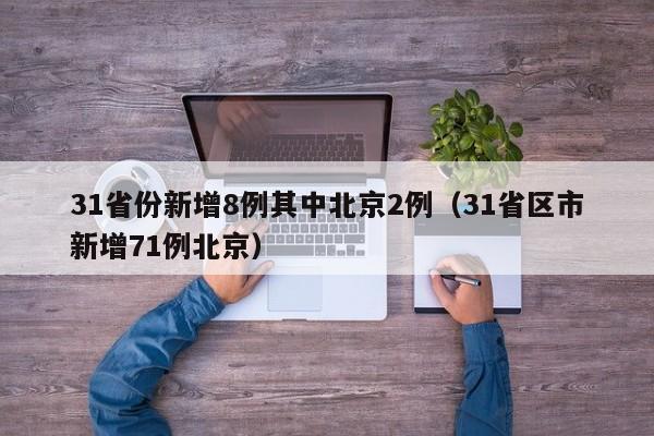 31省份新增8例其中北京2例（31省区市新增71例北京）