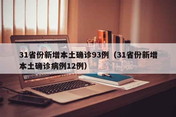 31省份新增本土确诊93例（31省份新增本土确诊病例12例）