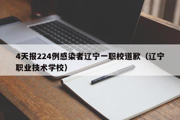 4天报224例感染者辽宁一职校道歉（辽宁职业技术学校）