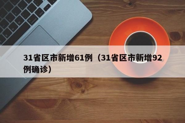 31省区市新增61例（31省区市新增92例确诊）