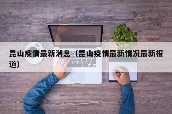 昆山疫情最新消息（昆山疫情最新情况最新报道）