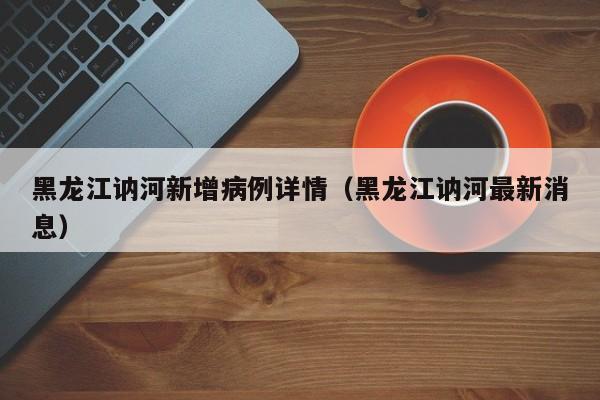 黑龙江讷河新增病例详情（黑龙江讷河最新消息）