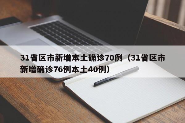 31省区市新增本土确诊70例（31省区市新增确诊76例本土40例）