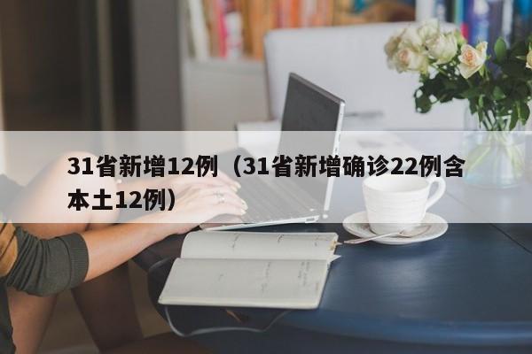 31省新增12例（31省新增确诊22例含本土12例）