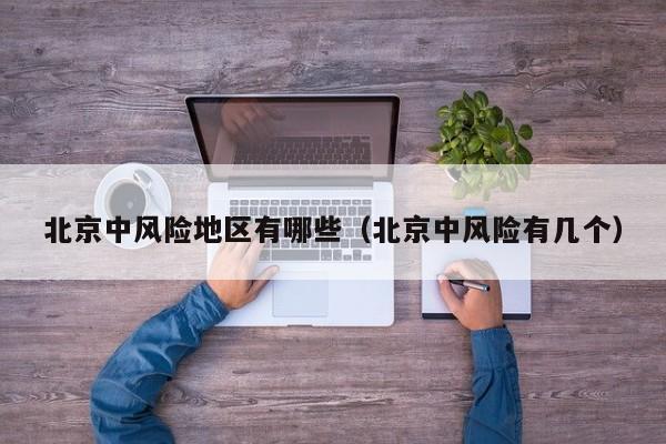 北京中风险地区有哪些（北京中风险有几个）