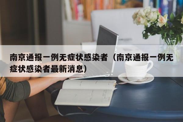 南京通报一例无症状感染者（南京通报一例无症状感染者最新消息）