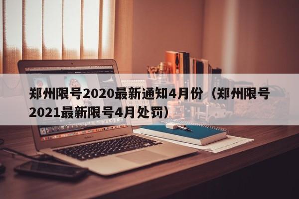 郑州限号2020最新通知4月份（郑州限号2021最新限号4月处罚）
