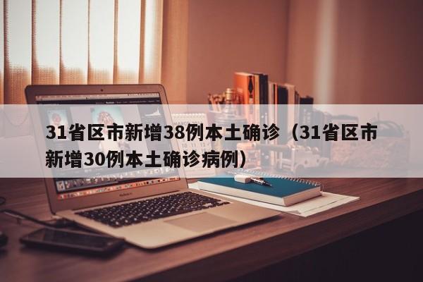 31省区市新增38例本土确诊（31省区市新增30例本土确诊病例）