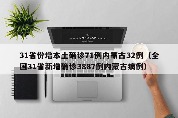 31省份增本土确诊71例内蒙古32例（全国31省新增确诊3887例内蒙古病例）