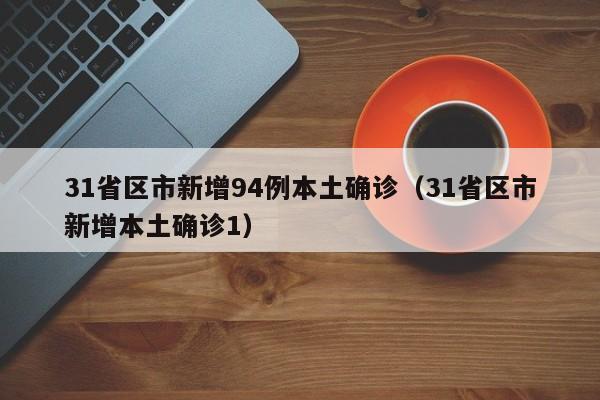 31省区市新增94例本土确诊（31省区市新增本土确诊1）