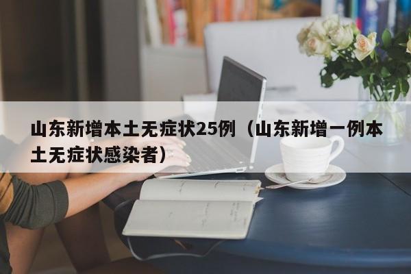 山东新增本土无症状25例（山东新增一例本土无症状感染者）