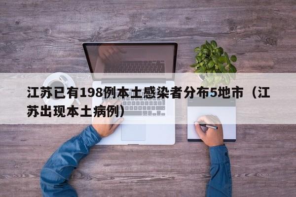 江苏已有198例本土感染者分布5地市（江苏出现本土病例）