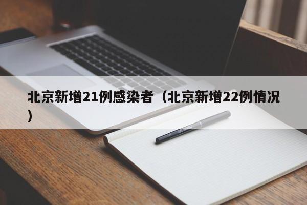 北京新增21例感染者（北京新增22例情况）