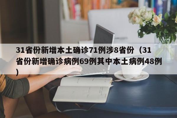 31省份新增本土确诊71例涉8省份（31省份新增确诊病例69例其中本土病例48例）