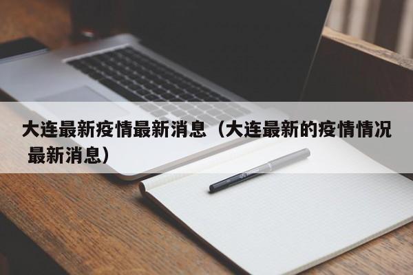 大连最新疫情最新消息（大连最新的疫情情况 最新消息）