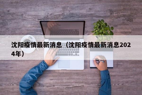 沈阳疫情最新消息（沈阳疫情最新消息2024年）