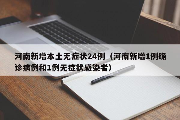 河南新增本土无症状24例（河南新增1例确诊病例和1例无症状感染者）
