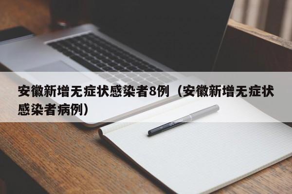 安徽新增无症状感染者8例（安徽新增无症状感染者病例）