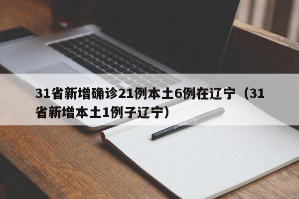 31省新增确诊21例本土6例在辽宁（31省新增本土1例子辽宁）