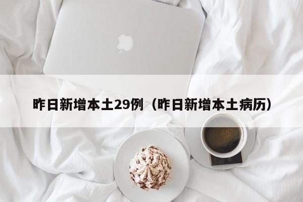 昨日新增本土29例（昨日新增本土病历）