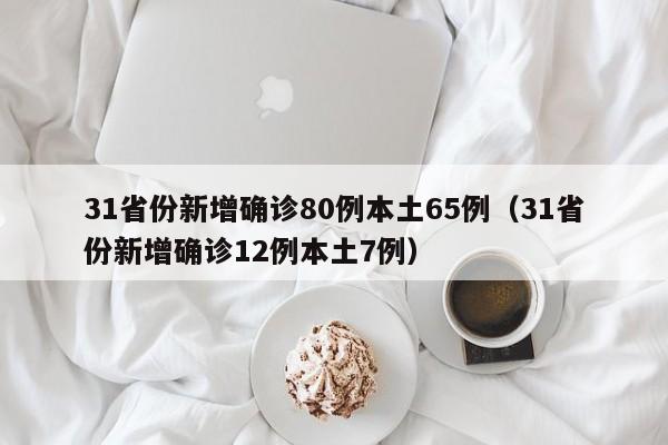 31省份新增确诊80例本土65例（31省份新增确诊12例本土7例）