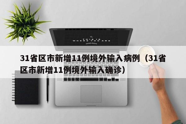 31省区市新增11例境外输入病例（31省区市新增11例境外输入确诊）
