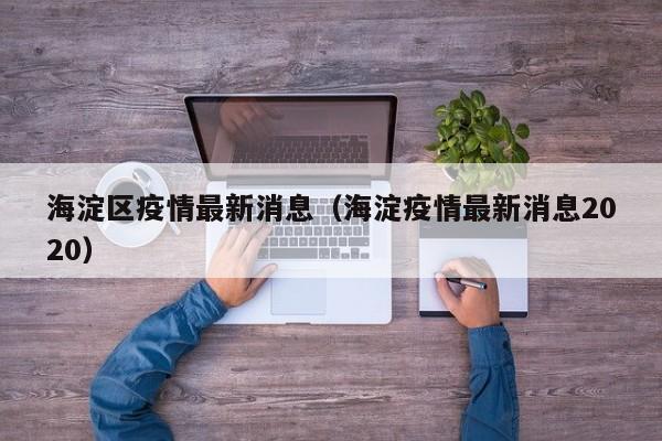 海淀区疫情最新消息（海淀疫情最新消息2020）