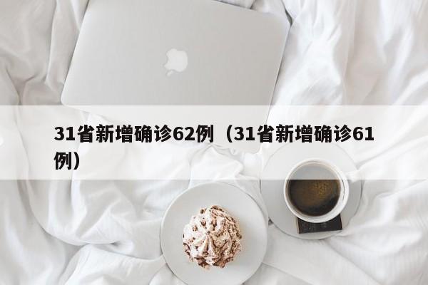 31省新增确诊62例（31省新增确诊61例）