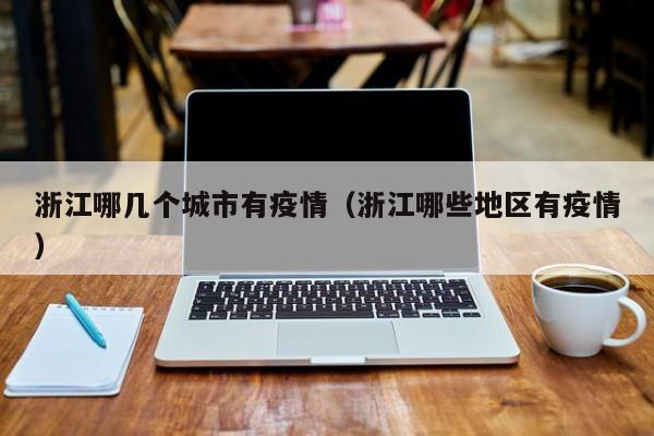 浙江哪几个城市有疫情（浙江哪些地区有疫情）