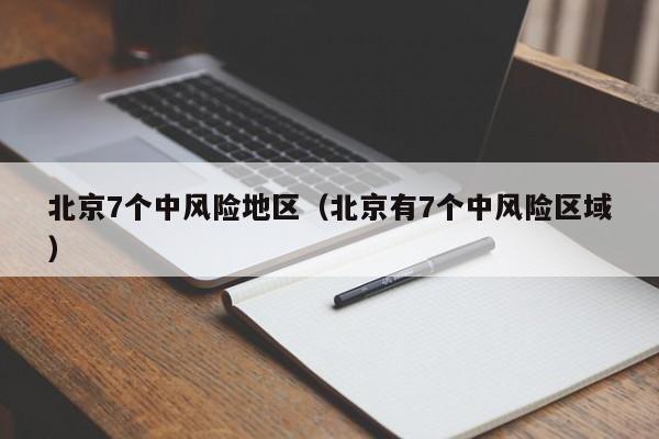 北京7个中风险地区（北京有7个中风险区域）