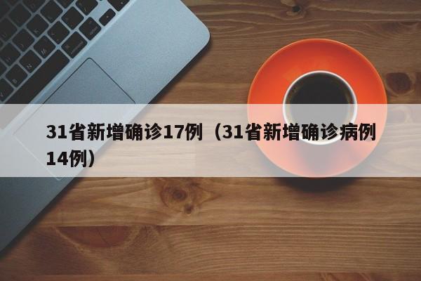 31省新增确诊17例（31省新增确诊病例14例）
